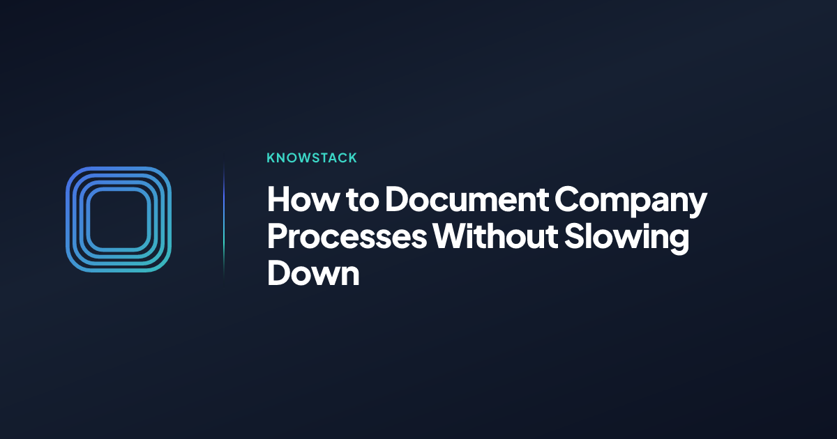 How to Document Company Processes Without Slowing Down | KnowStack